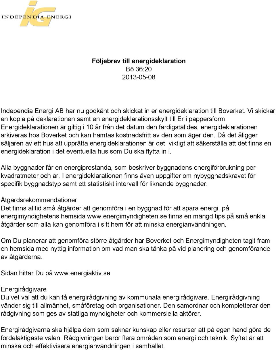 Energideklarationen är giltig i 10 år från det datum den färdigställdes, energideklarationen arkiveras hos Boverket och kan hämtas kostnadsfritt av den som äger den.