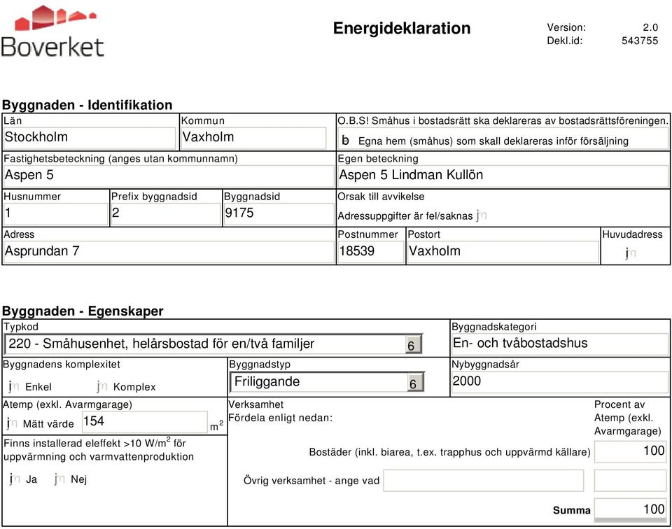 gfedcb Egna hem (småhus) som skall deklareras inför försäljning Egen beteckning Aspen 5 Lindman Kullön Orsak till avvikelse Adressuppgifter är fel/saknas Postnummer 18539 Postort Vaxholm Huvudadress