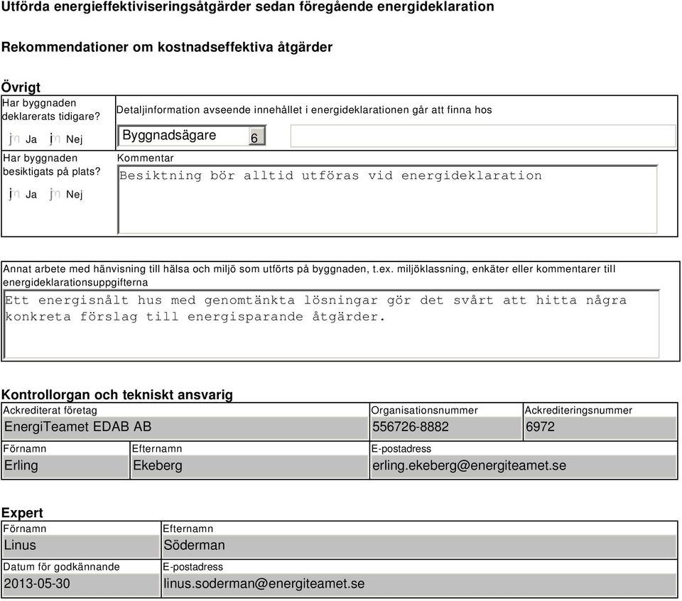 Nej Detaljinformation avseende innehållet i energideklarationen går att finna hos Byggnadsägare 6 Kommentar Besiktning bör alltid utföras vid energideklaration Annat arbete med hänvisning till hälsa