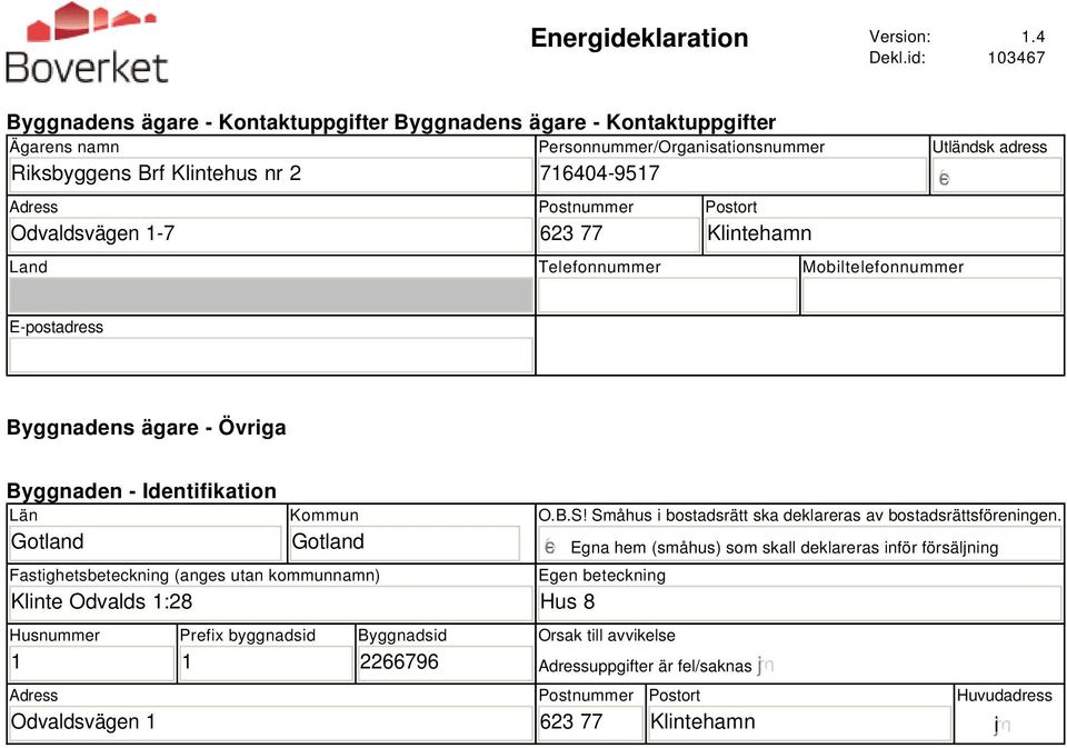 Postnummer 23 77 Postort Klintehamn Land Telefonnummer Mobiltelefonnummer Utländsk adress E-postadress Byggnadens ägare - Övriga Byggnaden - Identifikation Län Gotland Kommun Gotland