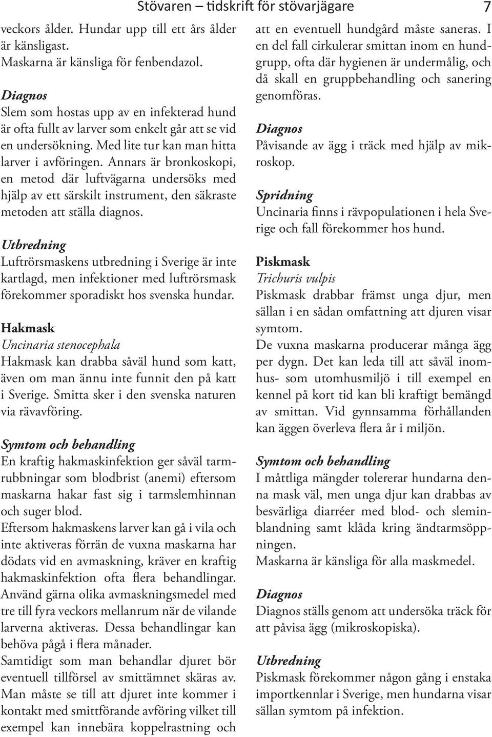 Annars är bronkoskopi, en metod där luftvägarna undersöks med hjälp av ett särskilt instrument, den säkraste metoden att ställa diagnos.