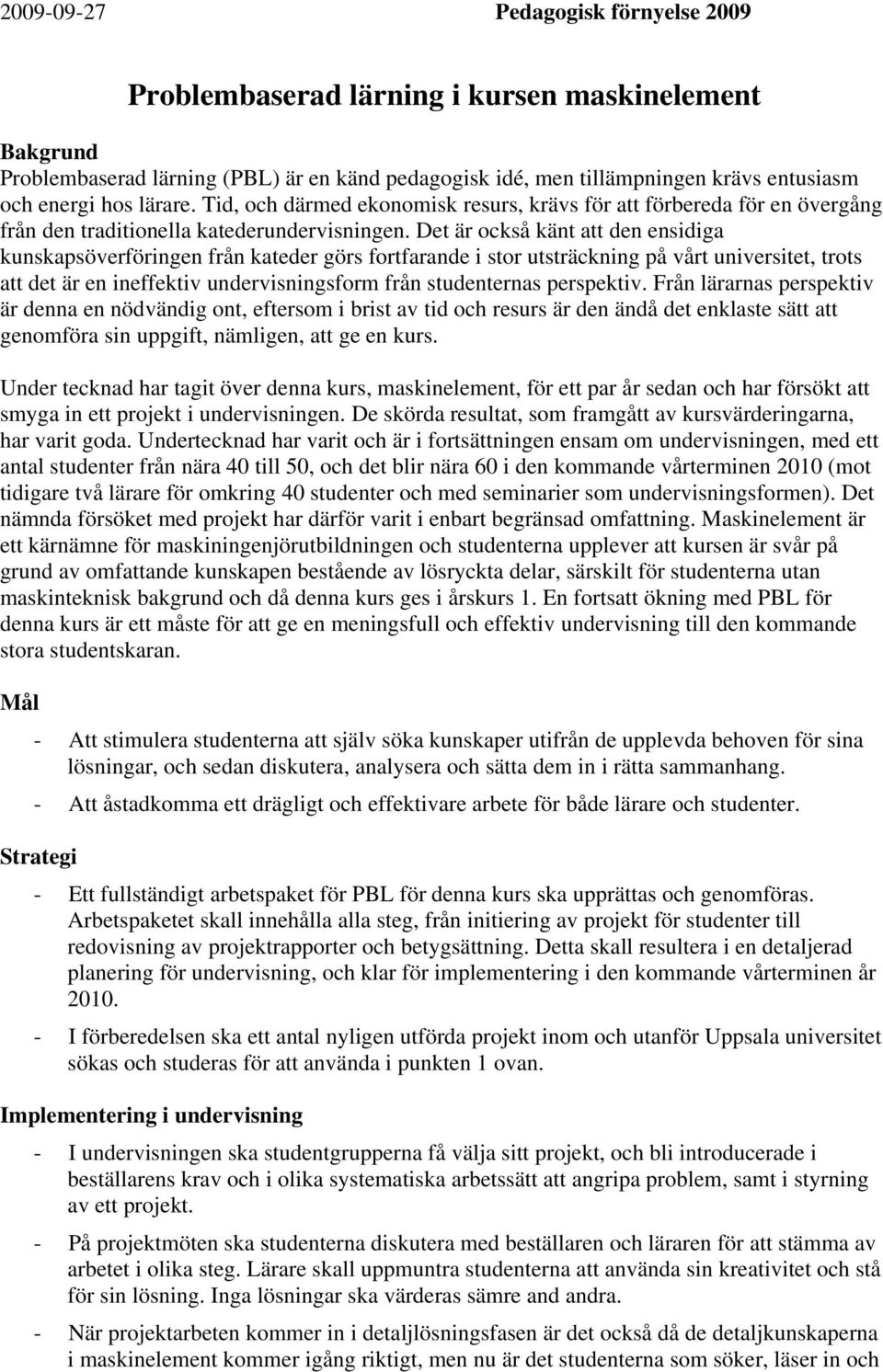 Det är också känt att den ensidiga kunskapsöverföringen från kateder görs fortfarande i stor utsträckning på vårt universitet, trots att det är en ineffektiv undervisningsform från studenternas