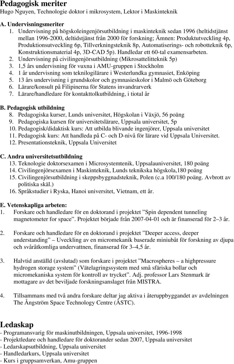 Tillverkningsteknik 8p, Automatiserings- och robotteknik 6p, Konstruktionsmaterial 4p, 3D-CAD 5p). Handledar ett 60-tal examensarbeten. 2.