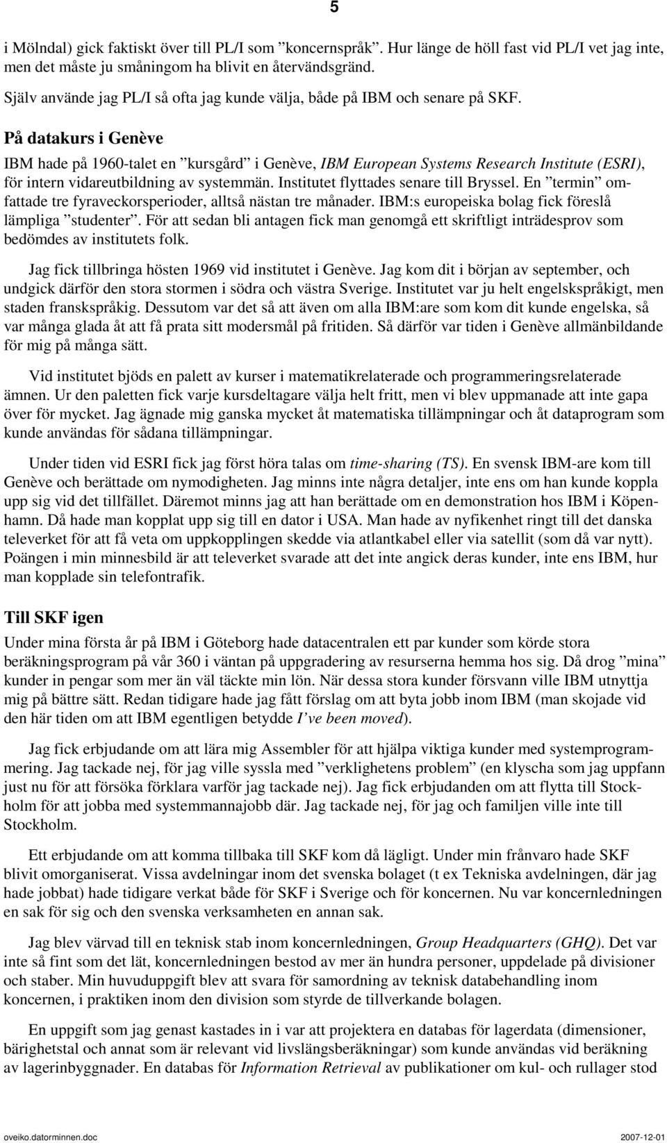 På datakurs i Genève IBM hade på 1960-talet en kursgård i Genève, IBM European Systems Research Institute (ESRI), för intern vidareutbildning av systemmän. Institutet flyttades senare till Bryssel.