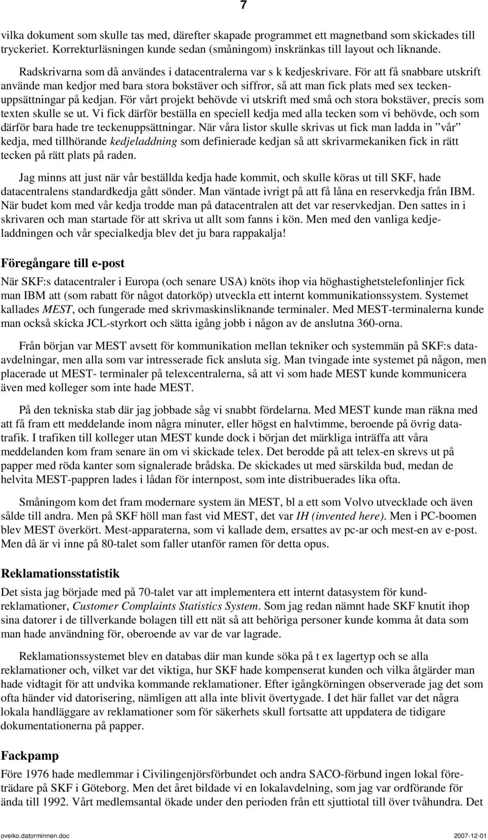 För att få snabbare utskrift använde man kedjor med bara stora bokstäver och siffror, så att man fick plats med sex teckenuppsättningar på kedjan.