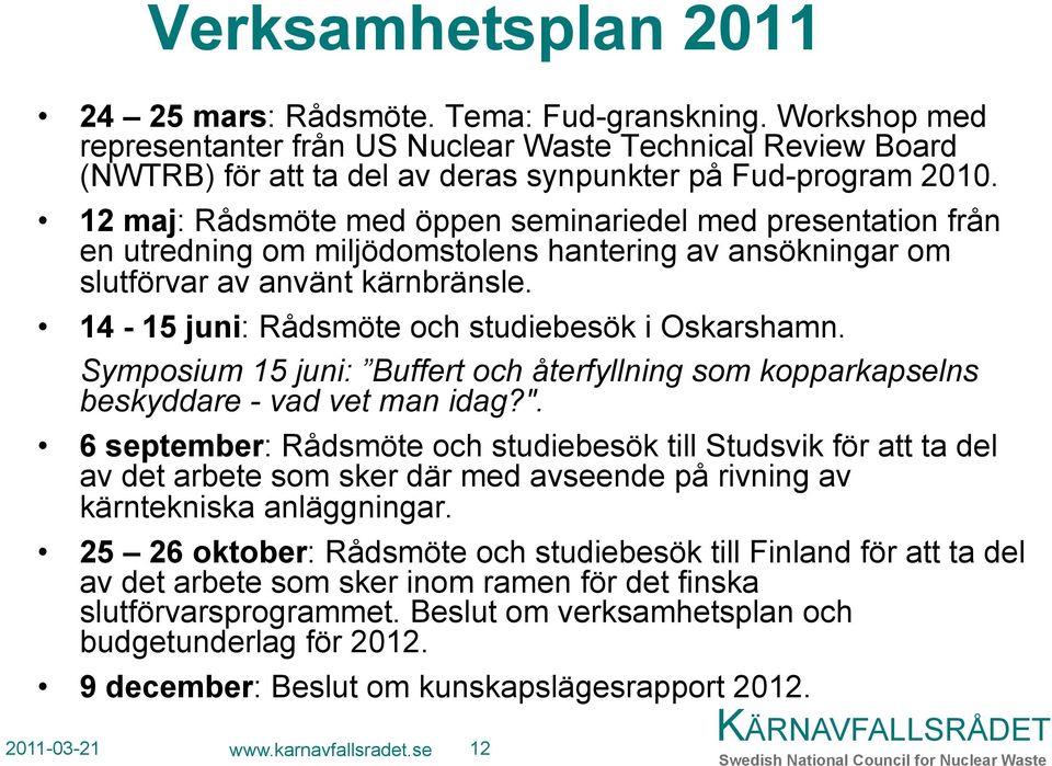 12 maj: Rådsmöte med öppen seminariedel med presentation från en utredning om miljödomstolens hantering av ansökningar om slutförvar av använt kärnbränsle.