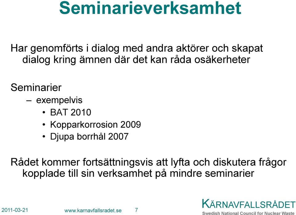 Kopparkorrosion 2009 Djupa borrhål 2007 Rådet kommer fortsättningsvis att lyfta och