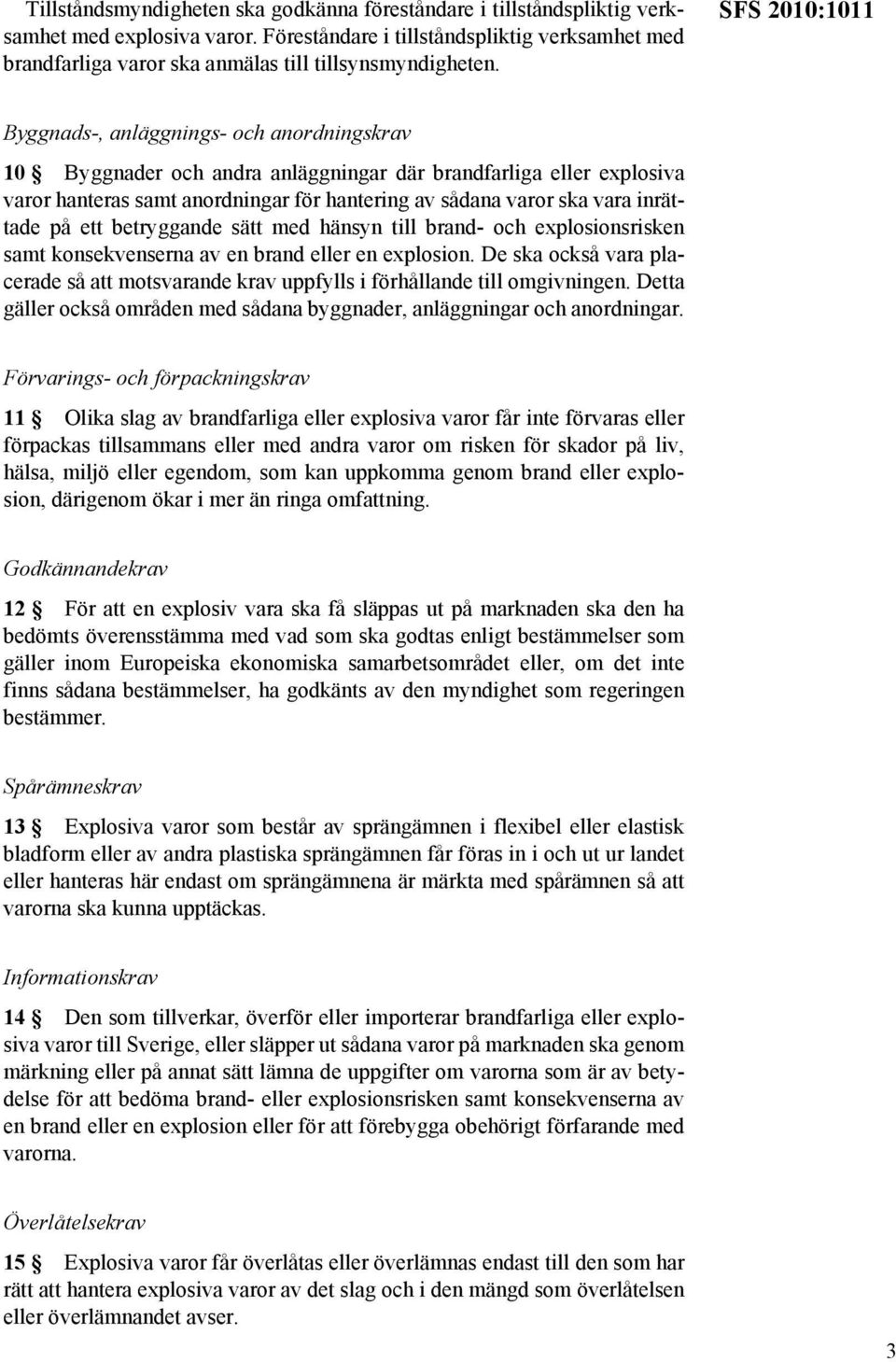 SFS 2010:1011 Byggnads-, anläggnings- och anordningskrav 10 Byggnader och andra anläggningar där brandfarliga eller explosiva varor hanteras samt anordningar för hantering av sådana varor ska vara