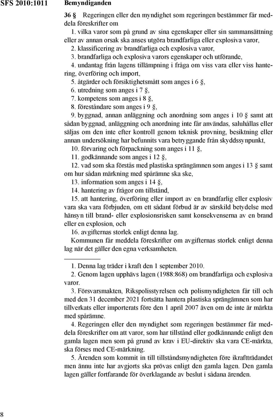 brandfarliga och explosiva varors egenskaper och utförande, 4. undantag från lagens tillämpning i fråga om viss vara eller viss hantering, överföring och import, 5.