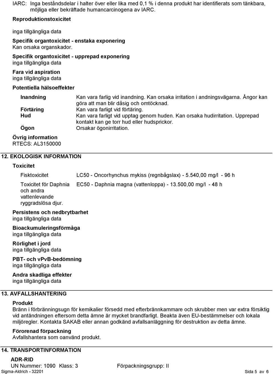 Specifik organtoxicitet - upprepad exponering Fara vid aspiration Potentiella hälsoeffekter Inandning Förtäring Hud Ögon Övrig information RTECS: AL3150000 12.