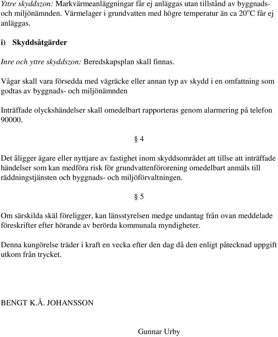 Vågar skall vara försedda med vägräcke eller annan typ av skydd i en omfattning som godtas av byggnads- och miljönämnden Inträffade olyckshändelser skall omedelbart rapporteras genom alarmering på