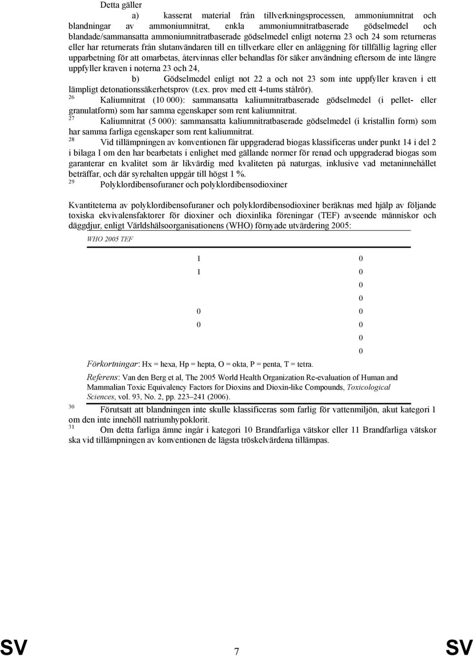 för att omarbetas, återvinnas eller behandlas för säker användning eftersom de inte längre uppfyller kraven i noterna 23 och 24, b) Gödselmedel enligt not 22 a och not 23 som inte uppfyller kraven i