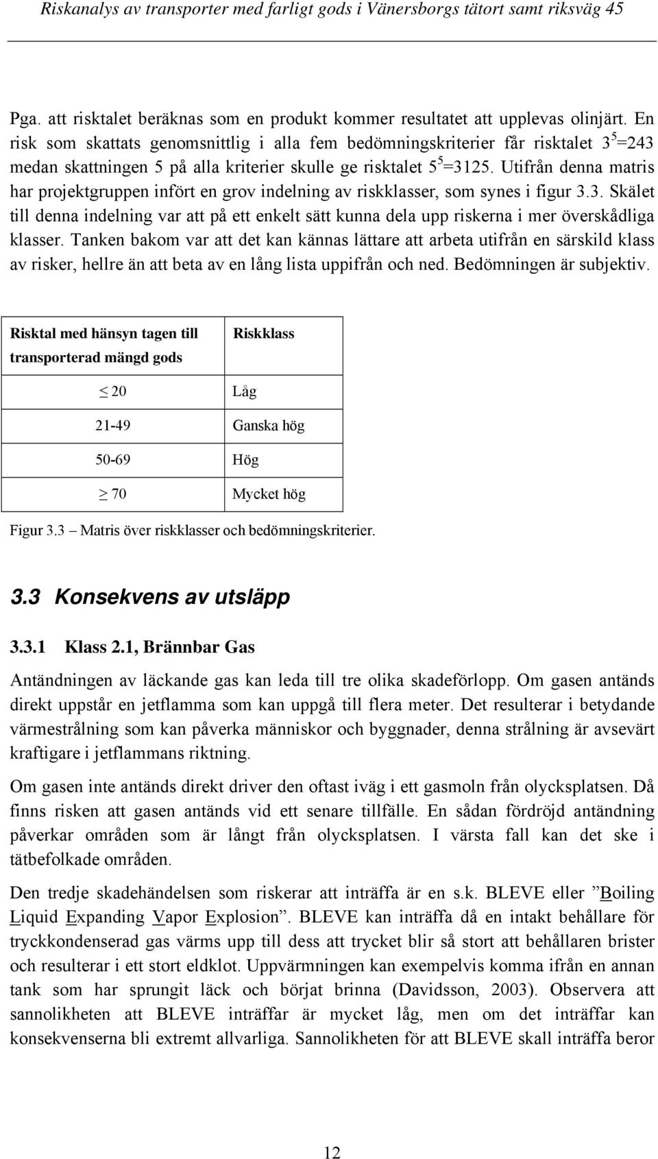 Utifrån denna matris har projektgruppen infört en grov indelning av riskklasser, som synes i figur 3.