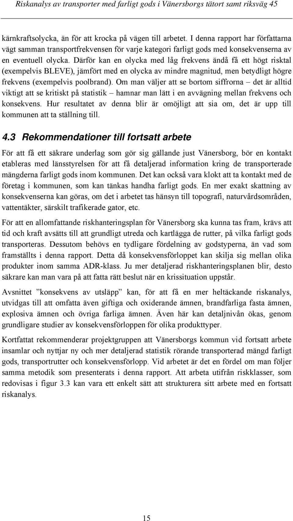 Om man väljer att se bortom siffrorna det är alltid viktigt att se kritiskt på statistik hamnar man lätt i en avvägning mellan frekvens och konsekvens.