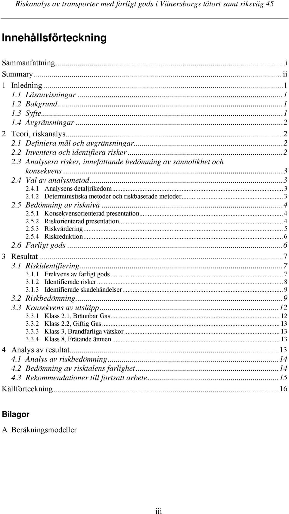 .. 3 2.5 Bedömning av risknivå...4 2.5.1 Konsekvensorienterad presentation... 4 2.5.2 Riskorienterad presentation... 4 2.5.3 Riskvärdering... 5 2.5.4 Riskreduktion... 6 2.6 Farligt gods...6 3 Resultat.