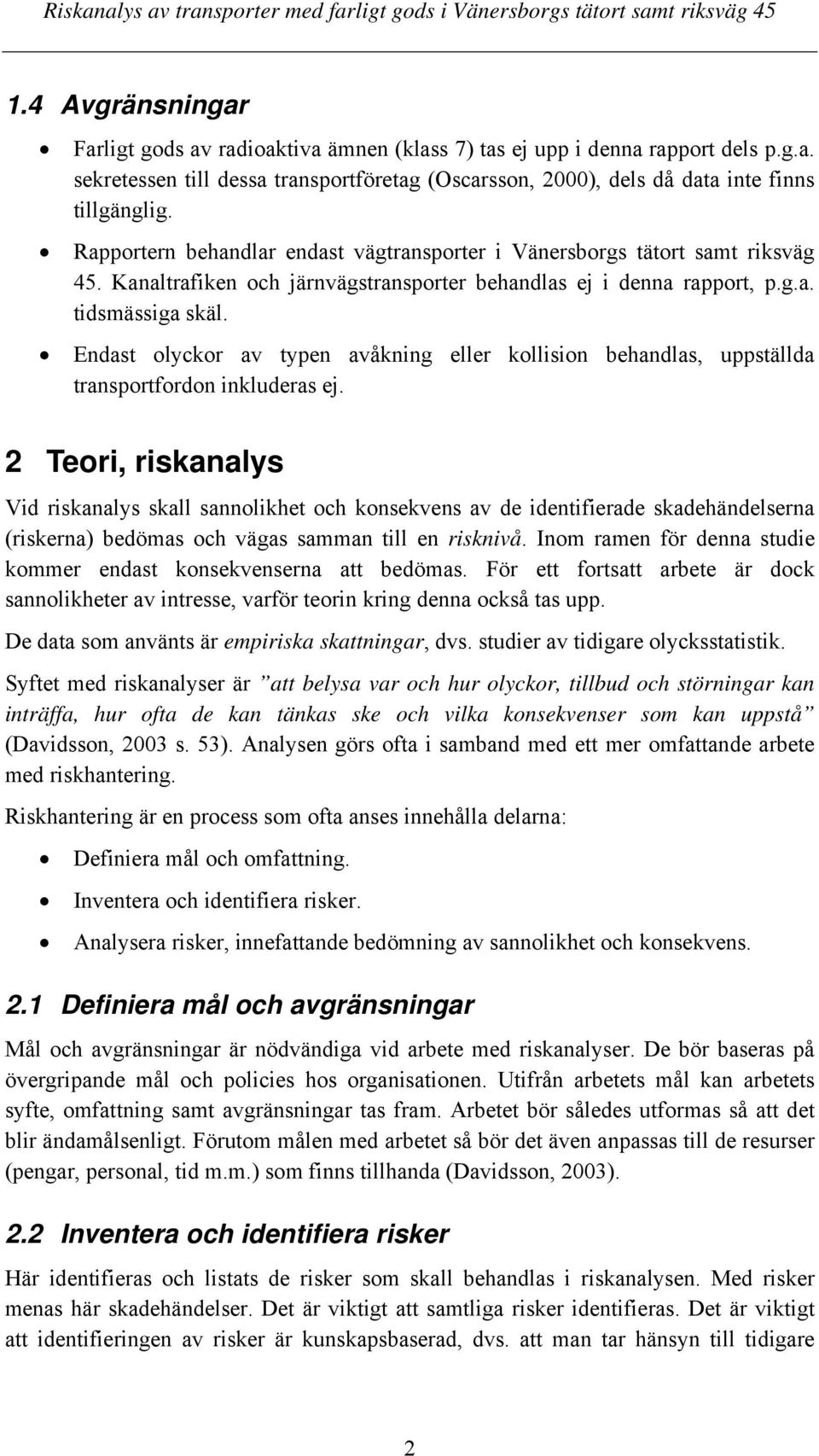 Endast olyckor av typen avåkning eller kollision behandlas, uppställda transportfordon inkluderas ej.