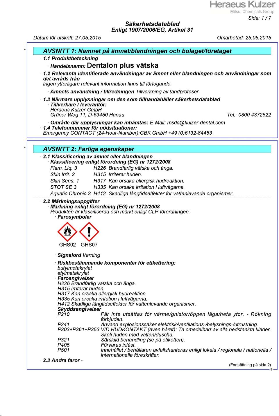 3 Närmare upplysningar om den som tillhandahåller säkerhetsdatablad Tillverkare / leverantör: Heraeus Kulzer GmbH Grüner Weg 11, D-63450 Hanau Tel.