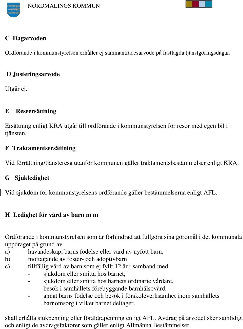 F Traktamentsersättning Vid förrättning/tjänsteresa utanför kommunen gäller traktamentsbestämmelser enligt KRA.