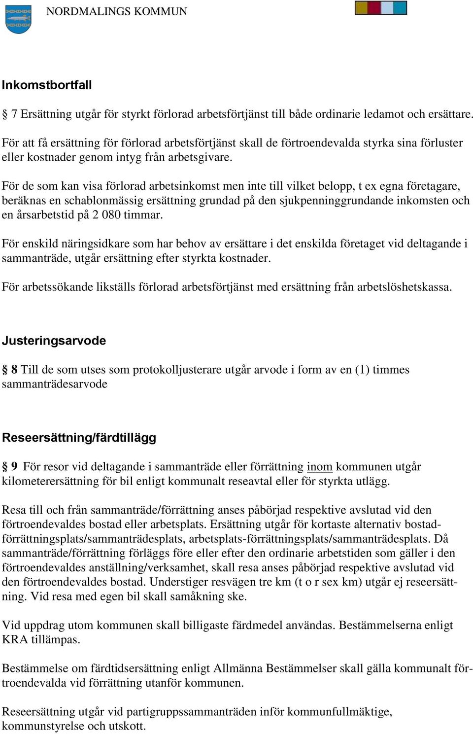 För de som kan visa förlorad arbetsinkomst men inte till vilket belopp, t ex egna företagare, beräknas en schablonmässig ersättning grundad på den sjukpenninggrundande inkomsten och en årsarbetstid