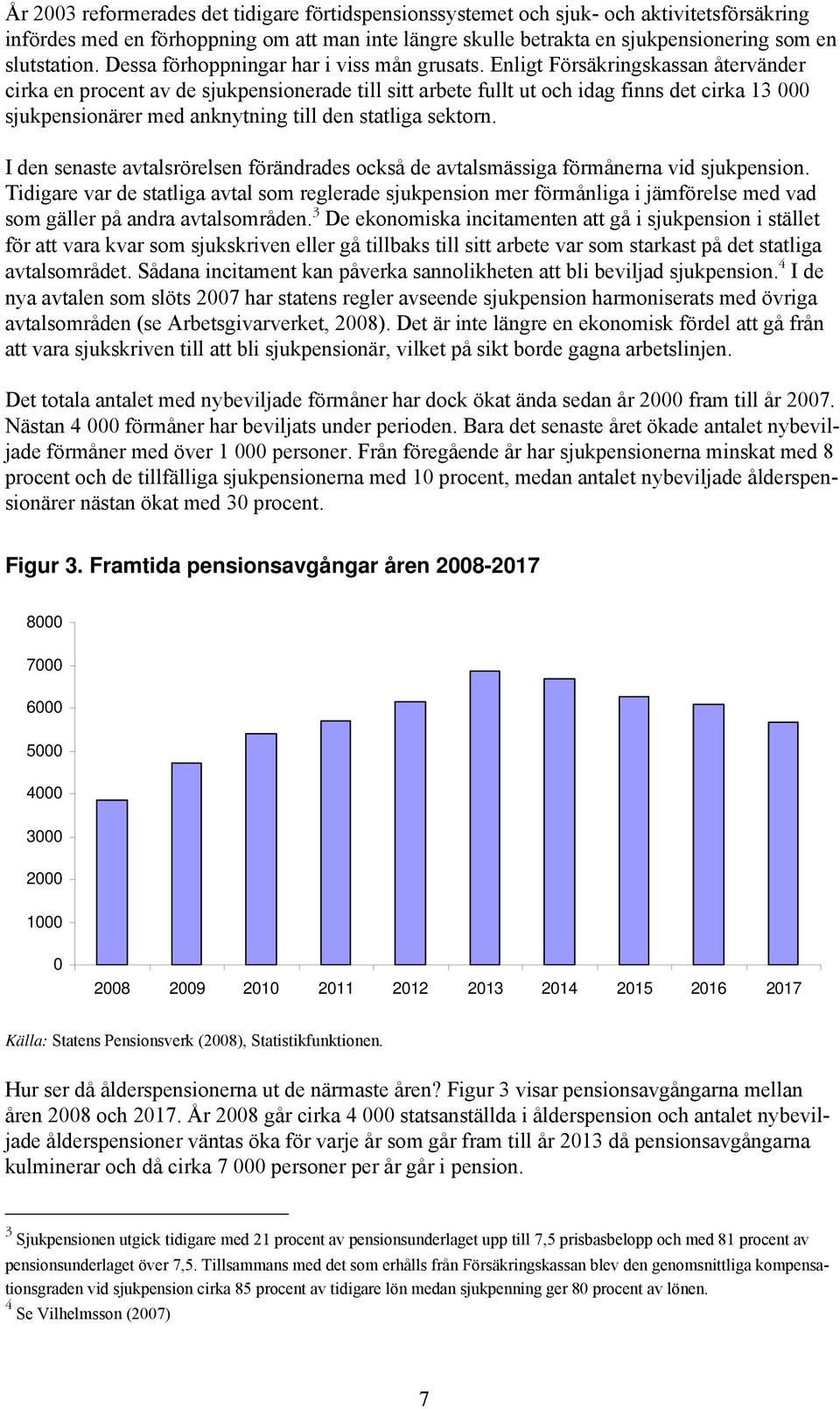 Enligt Försäkringskassan återvänder cirka en procent av de sjukpensionerade till sitt arbete fullt ut och idag finns det cirka 13 000 sjukpensionärer med anknytning till den statliga sektorn.