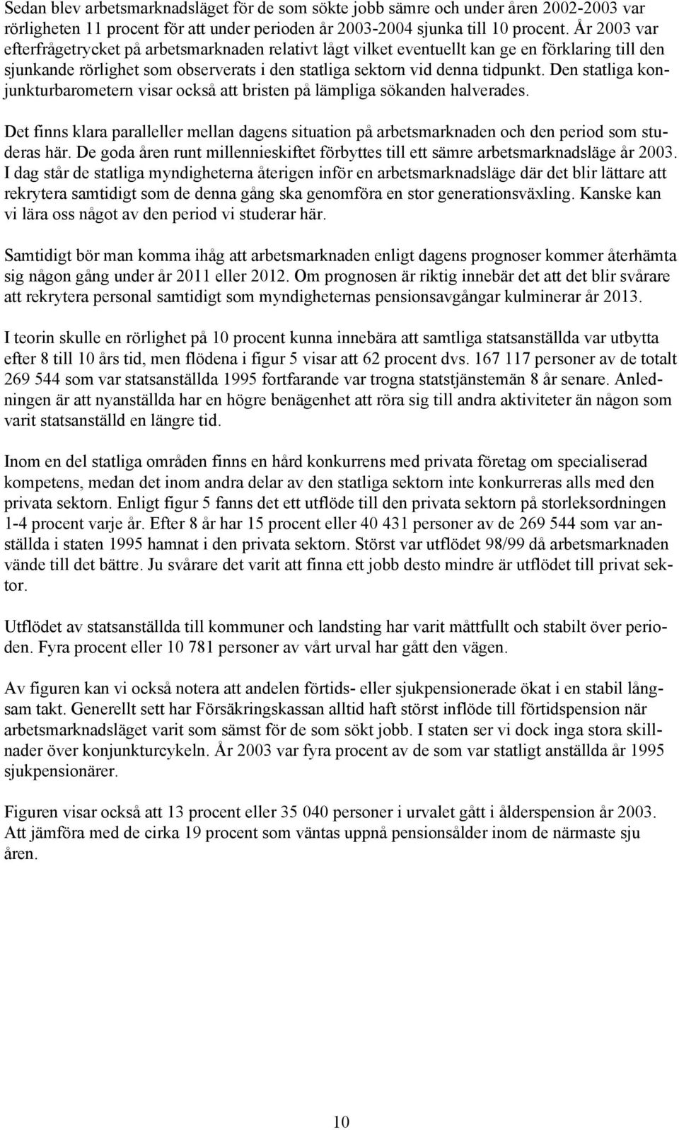 Den statliga konjunkturbarometern visar också att bristen på lämpliga sökanden halverades. Det finns klara paralleller mellan dagens situation på arbetsmarknaden och den period som studeras här.