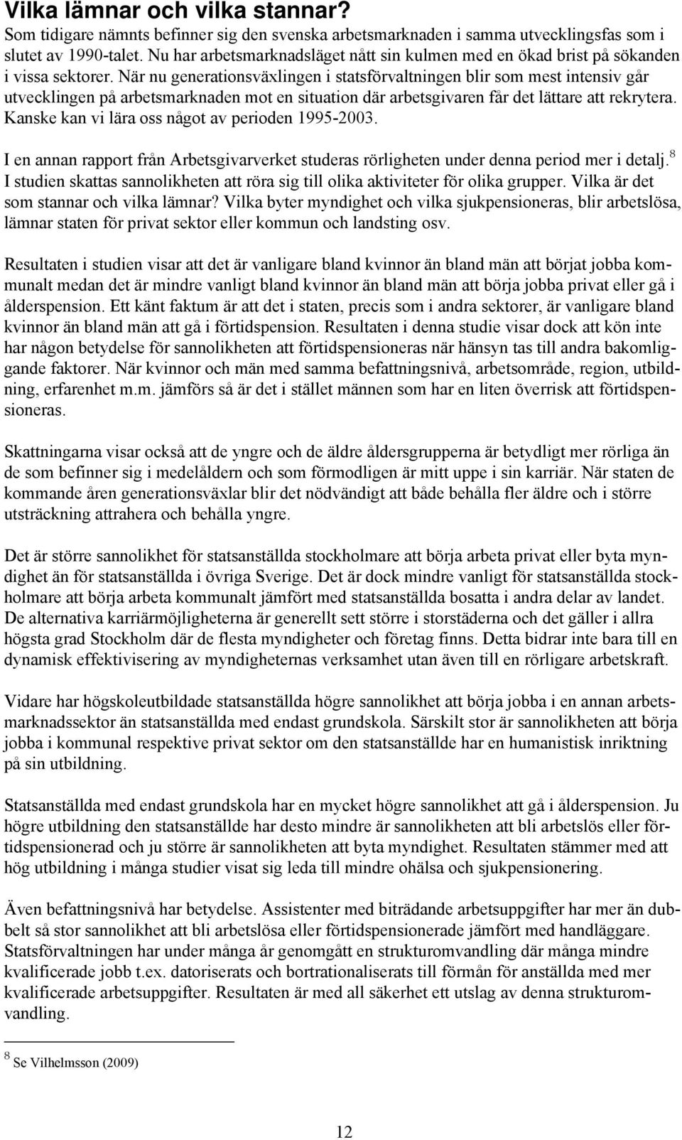 När nu generationsväxlingen i statsförvaltningen blir som mest intensiv går utvecklingen på arbetsmarknaden mot en situation där arbetsgivaren får det lättare att rekrytera.