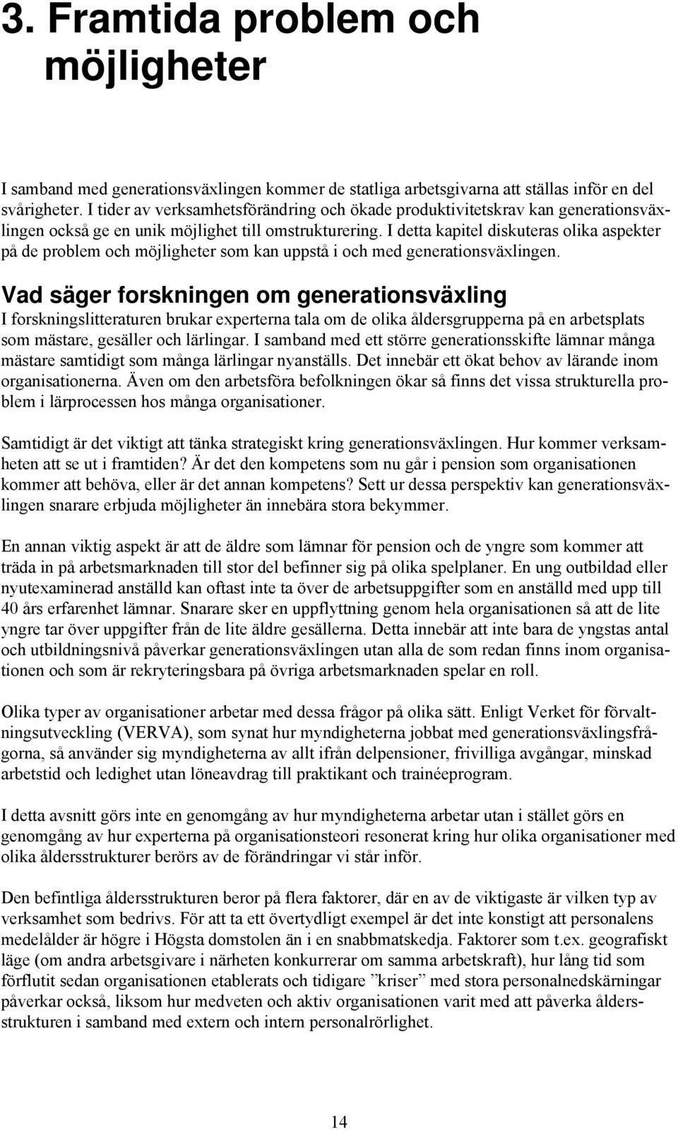 I detta kapitel diskuteras olika aspekter på de problem och möjligheter som kan uppstå i och med generationsväxlingen.