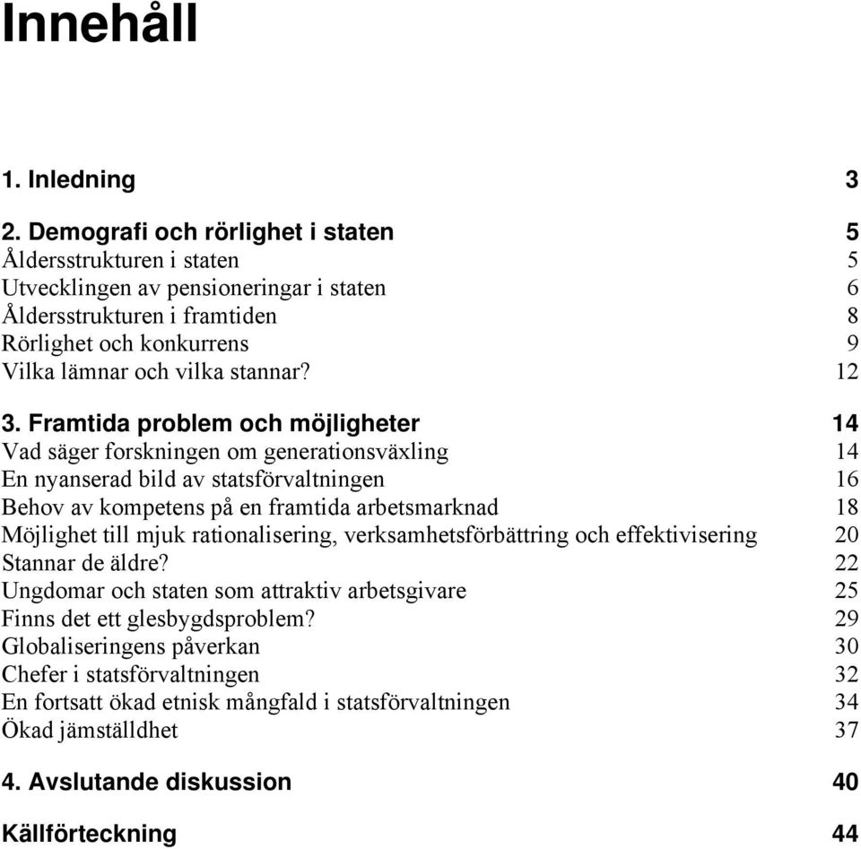 12 3. Framtida problem och möjligheter 14 Vad säger forskningen om generationsväxling 14 En nyanserad bild av statsförvaltningen 16 Behov av kompetens på en framtida arbetsmarknad 18 Möjlighet
