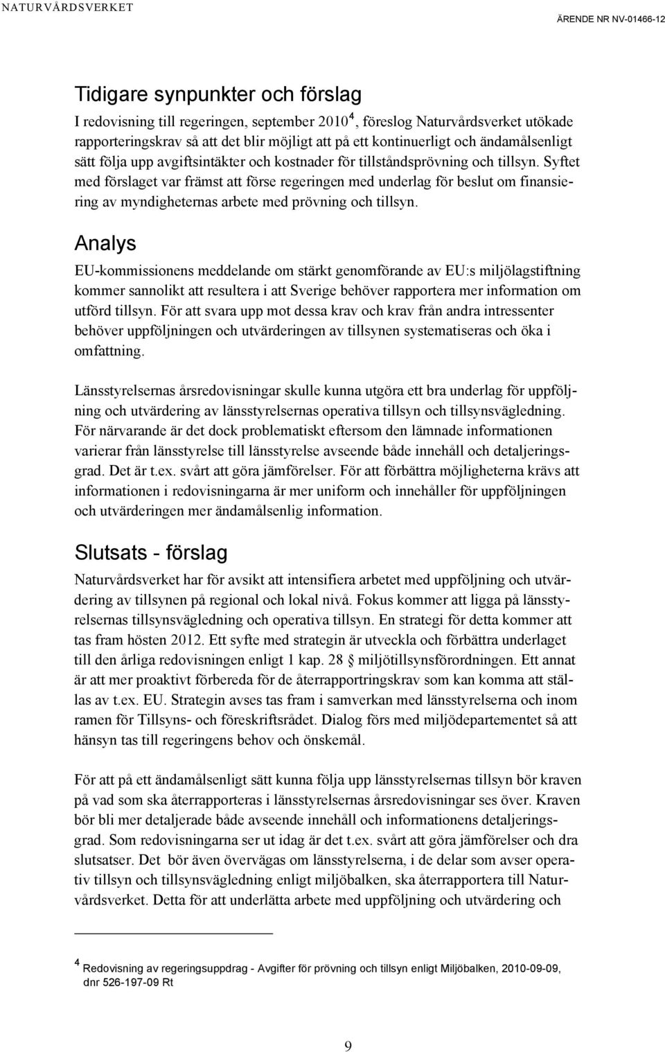 Syftet med förslaget var främst att förse regeringen med underlag för beslut om finansiering av myndigheternas arbete med prövning och tillsyn.