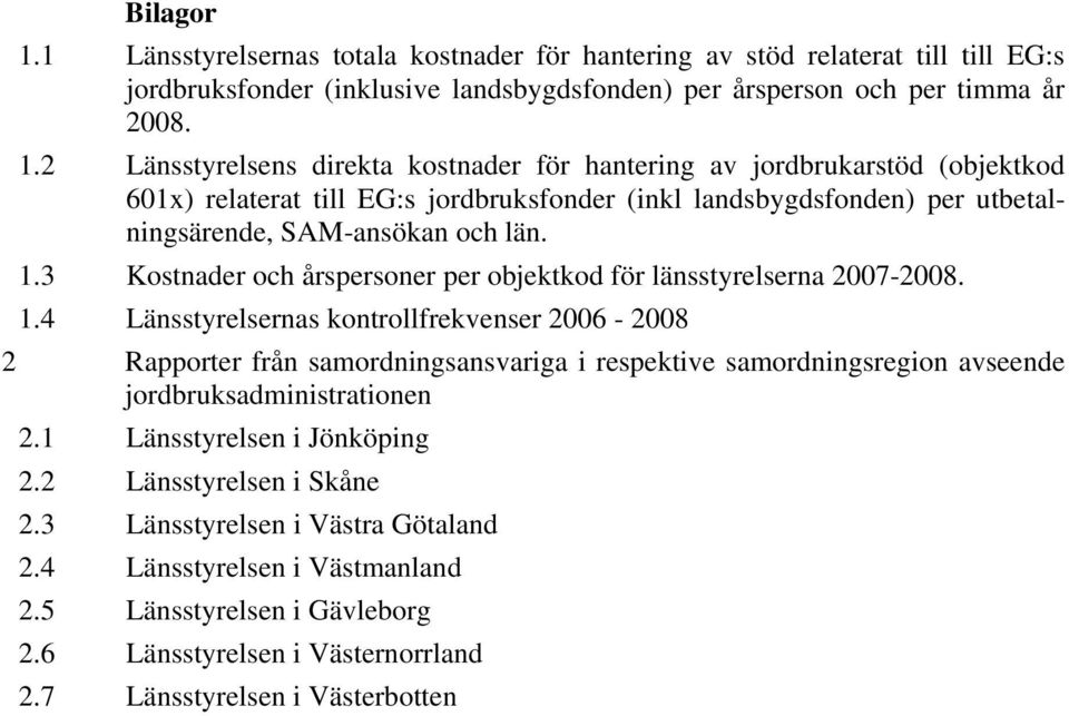 4 Länsstyrelsernas kontrollfrekvenser 2006-2008 2 Rapporter från samordningsansvariga i respektive samordningsregion avseende jordbruksadministrationen 2.1 Länsstyrelsen i Jönköping 2.