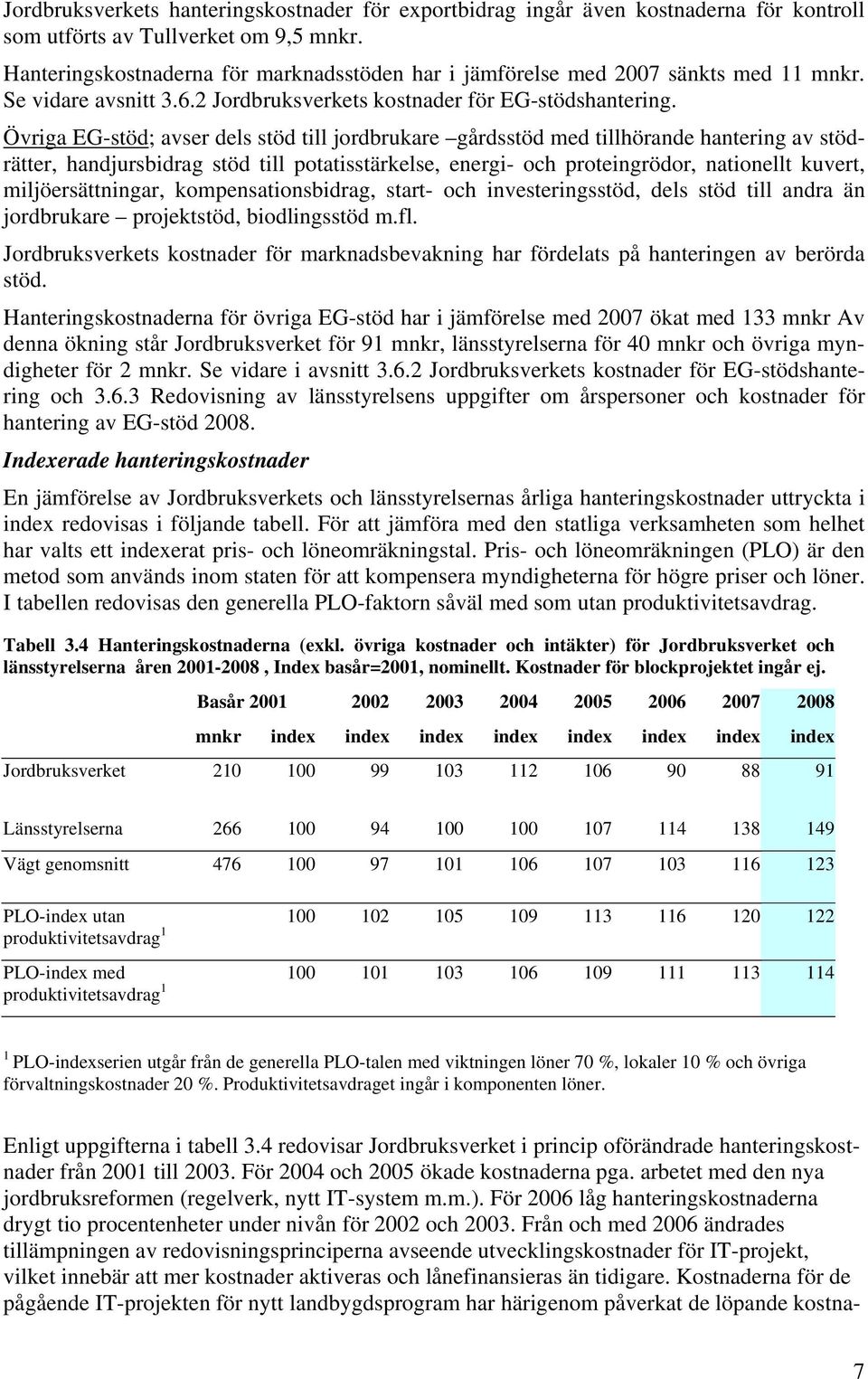 Övriga EG-stöd; avser dels stöd till jordbrukare gårdsstöd med tillhörande hantering av stödrätter, handjursbidrag stöd till potatisstärkelse, energi- och proteingrödor, nationellt kuvert,