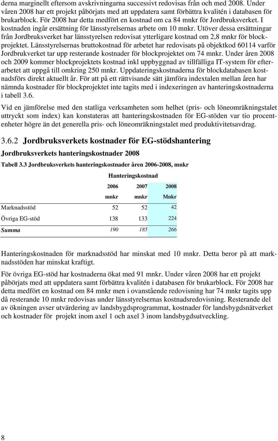 Utöver dessa ersättningar från Jordbruksverket har länsstyrelsen redovisat ytterligare kostnad om 2,8 mnkr för blockprojektet.