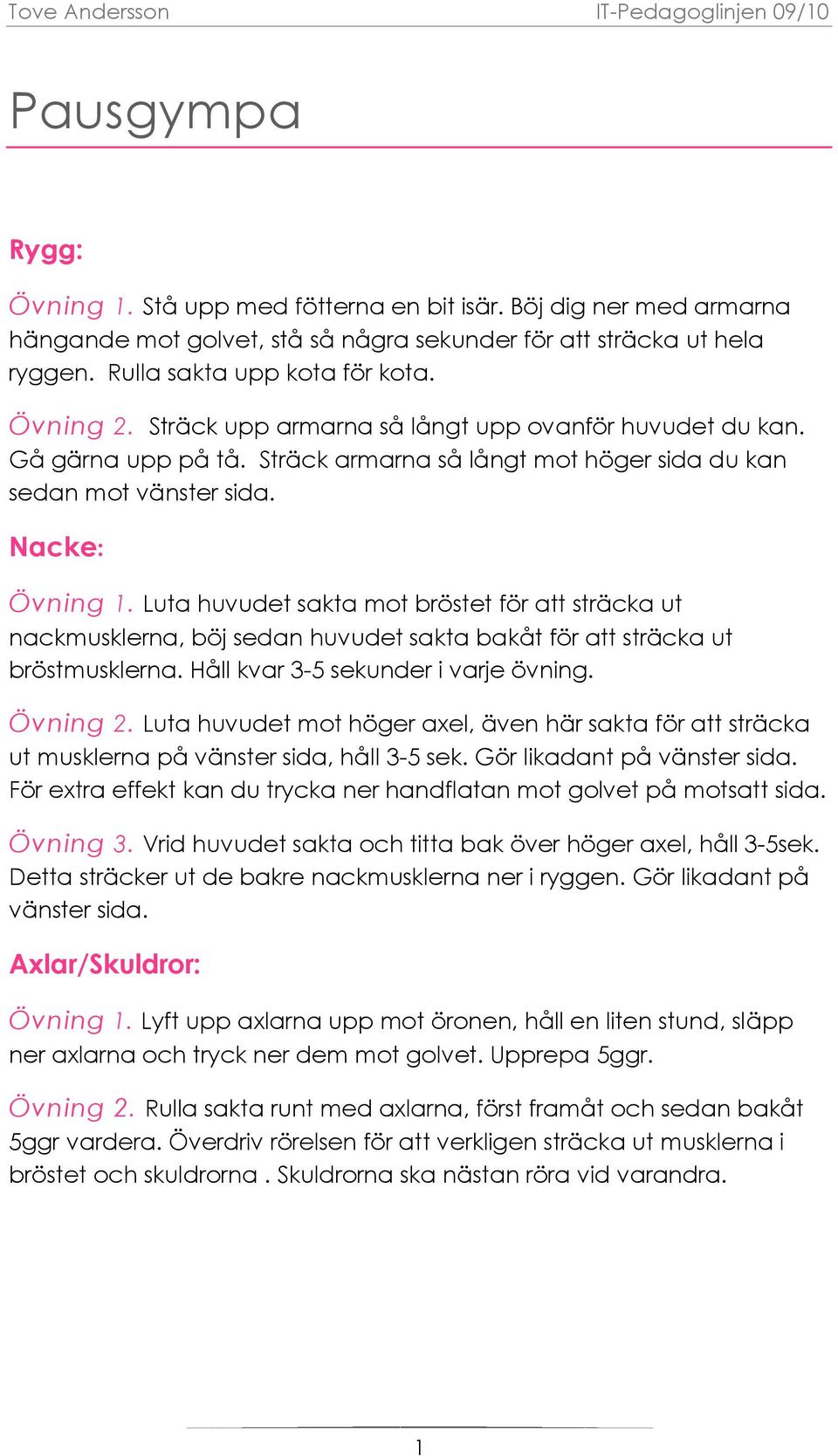 Luta huvudet sakta mot bröstet för att sträcka ut nackmusklerna, böj sedan huvudet sakta bakåt för att sträcka ut bröstmusklerna. Håll kvar 3-5 sekunder i varje övning. Övning 2.