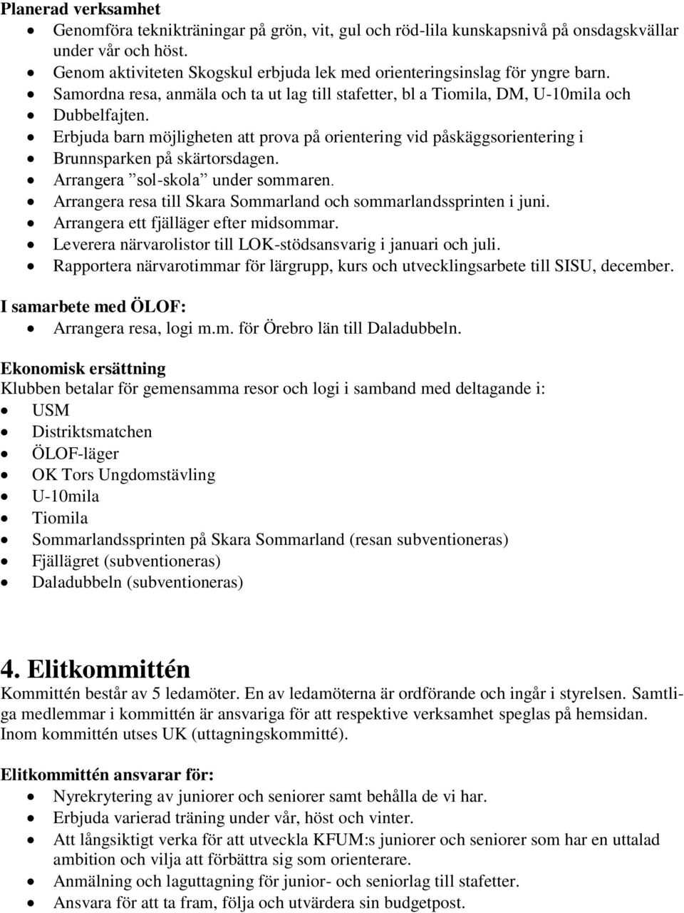 Erbjuda barn möjligheten att prova på orientering vid påskäggsorientering i Brunnsparken på skärtorsdagen. Arrangera sol-skola under sommaren.