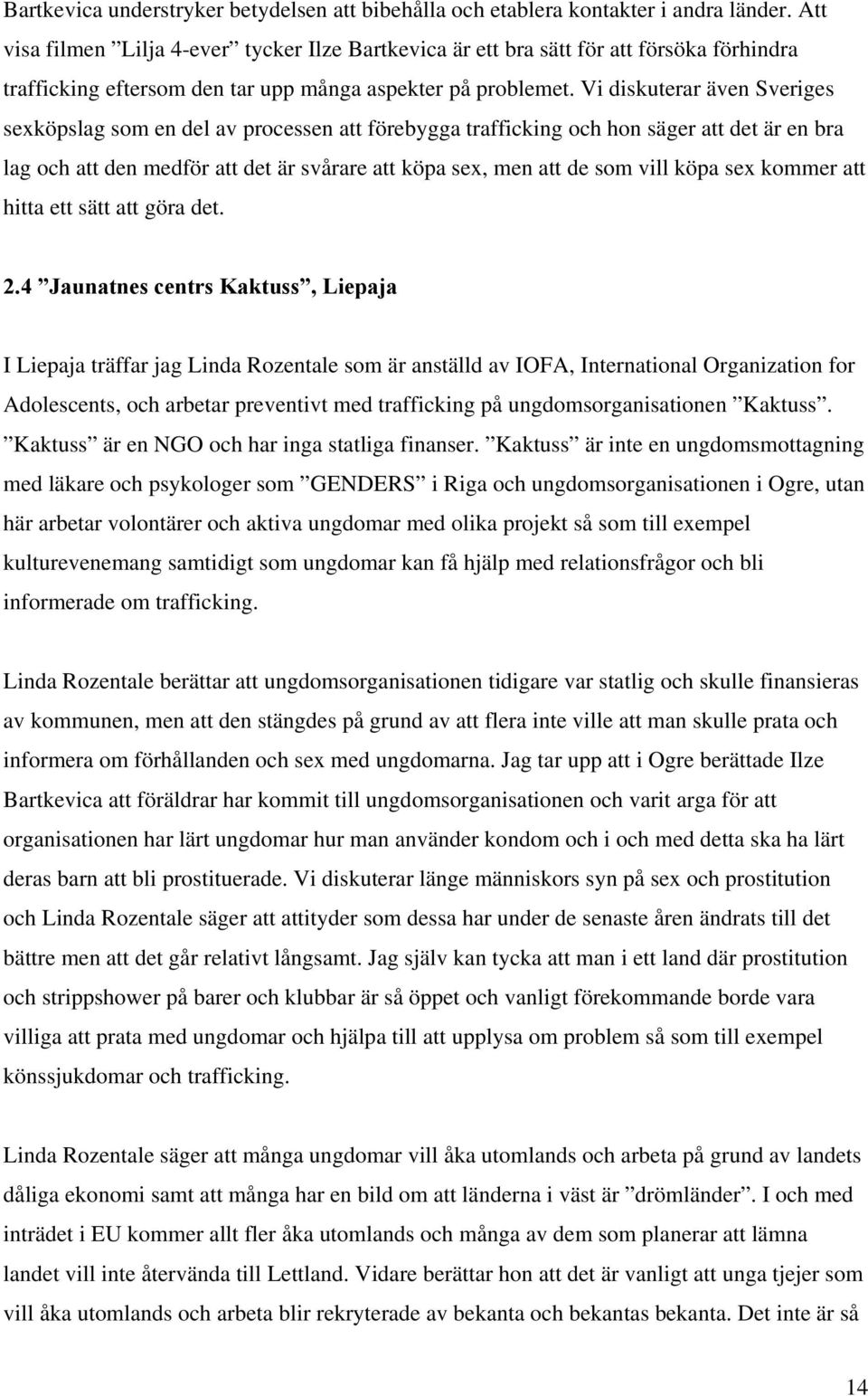 Vi diskuterar även Sveriges sexköpslag som en del av processen att förebygga trafficking och hon säger att det är en bra lag och att den medför att det är svårare att köpa sex, men att de som vill