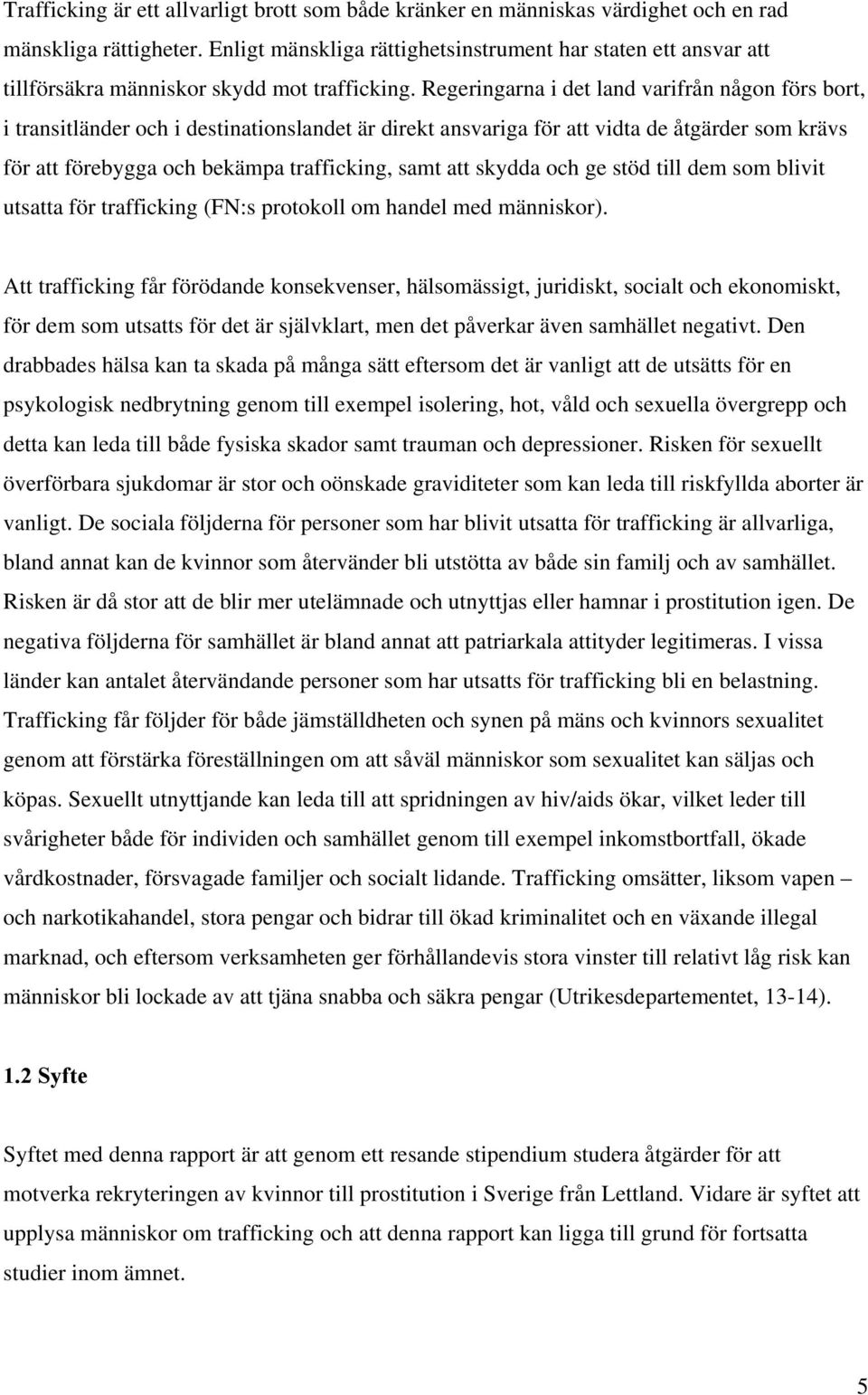 Regeringarna i det land varifrån någon förs bort, i transitländer och i destinationslandet är direkt ansvariga för att vidta de åtgärder som krävs för att förebygga och bekämpa trafficking, samt att