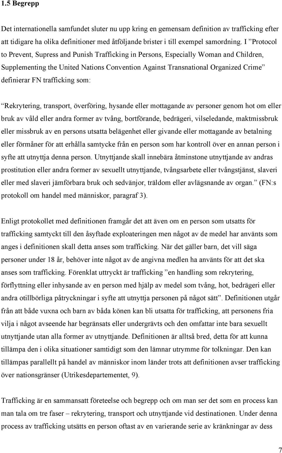 trafficking som: Rekrytering, transport, överföring, hysande eller mottagande av personer genom hot om eller bruk av våld eller andra former av tvång, bortförande, bedrägeri, vilseledande,