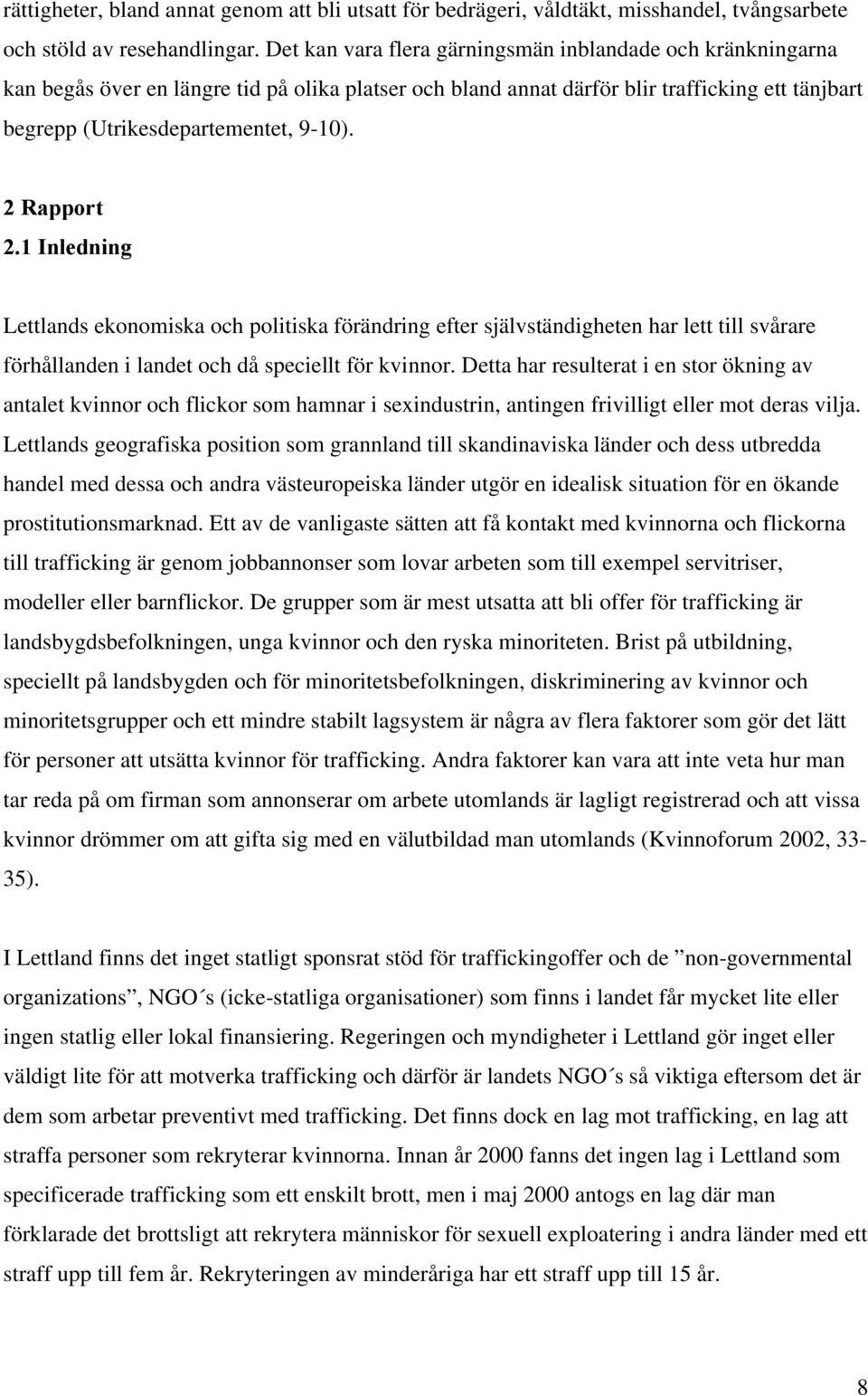 2 Rapport 2.1 Inledning Lettlands ekonomiska och politiska förändring efter självständigheten har lett till svårare förhållanden i landet och då speciellt för kvinnor.