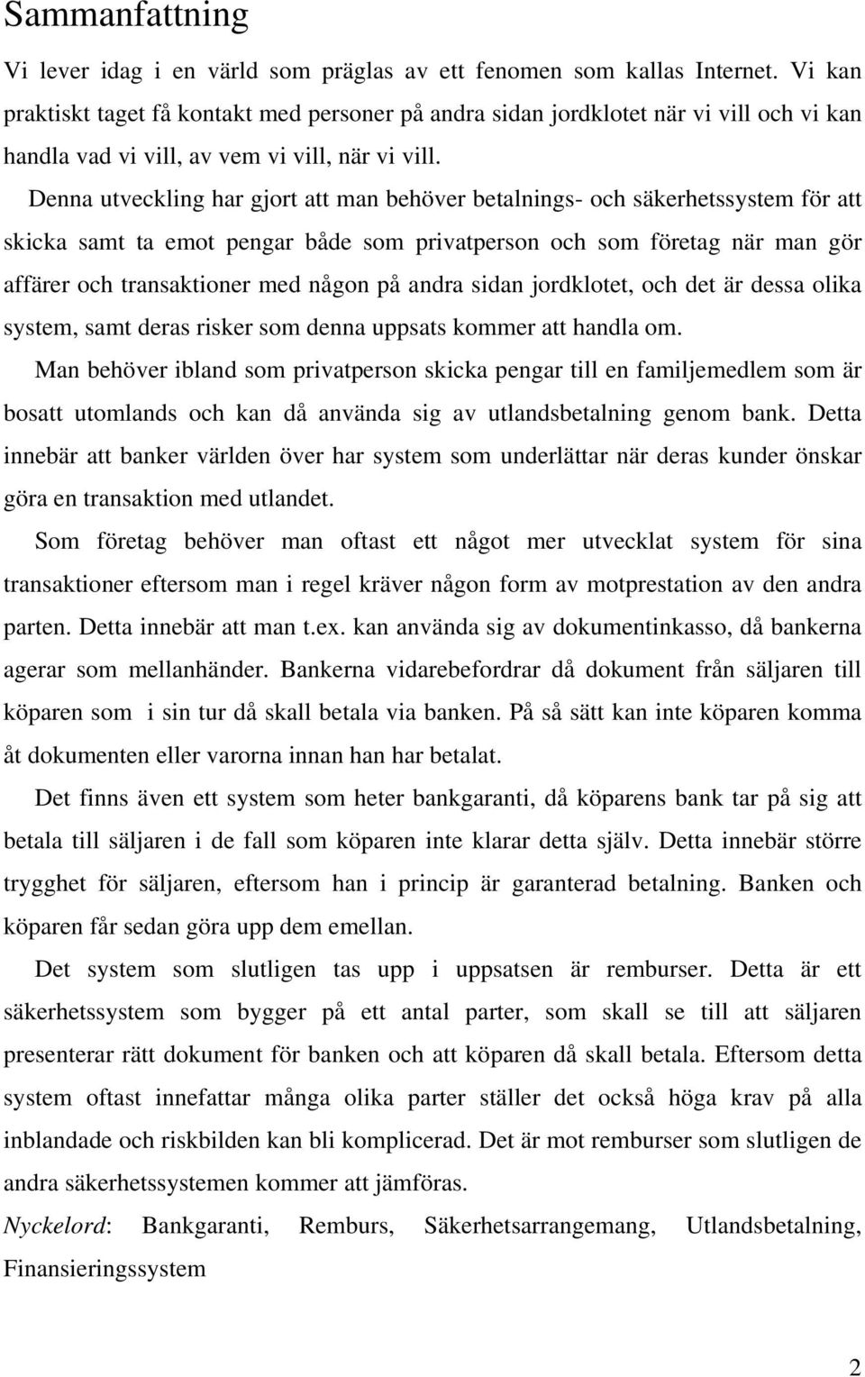 Denna utveckling har gjort att man behöver betalnings- och säkerhetssystem för att skicka samt ta emot pengar både som privatperson och som företag när man gör affärer och transaktioner med någon på