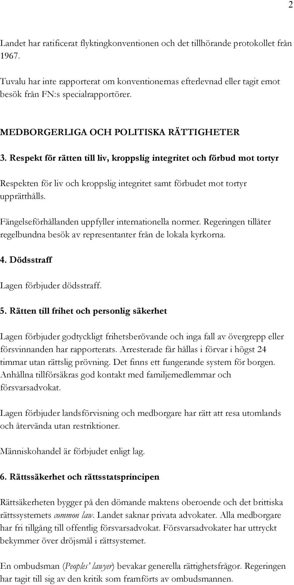 Fängelseförhållanden uppfyller internationella normer. Regeringen tillåter regelbundna besök av representanter från de lokala kyrkorna. 4. Dödsstraff Lagen förbjuder dödsstraff. 5.