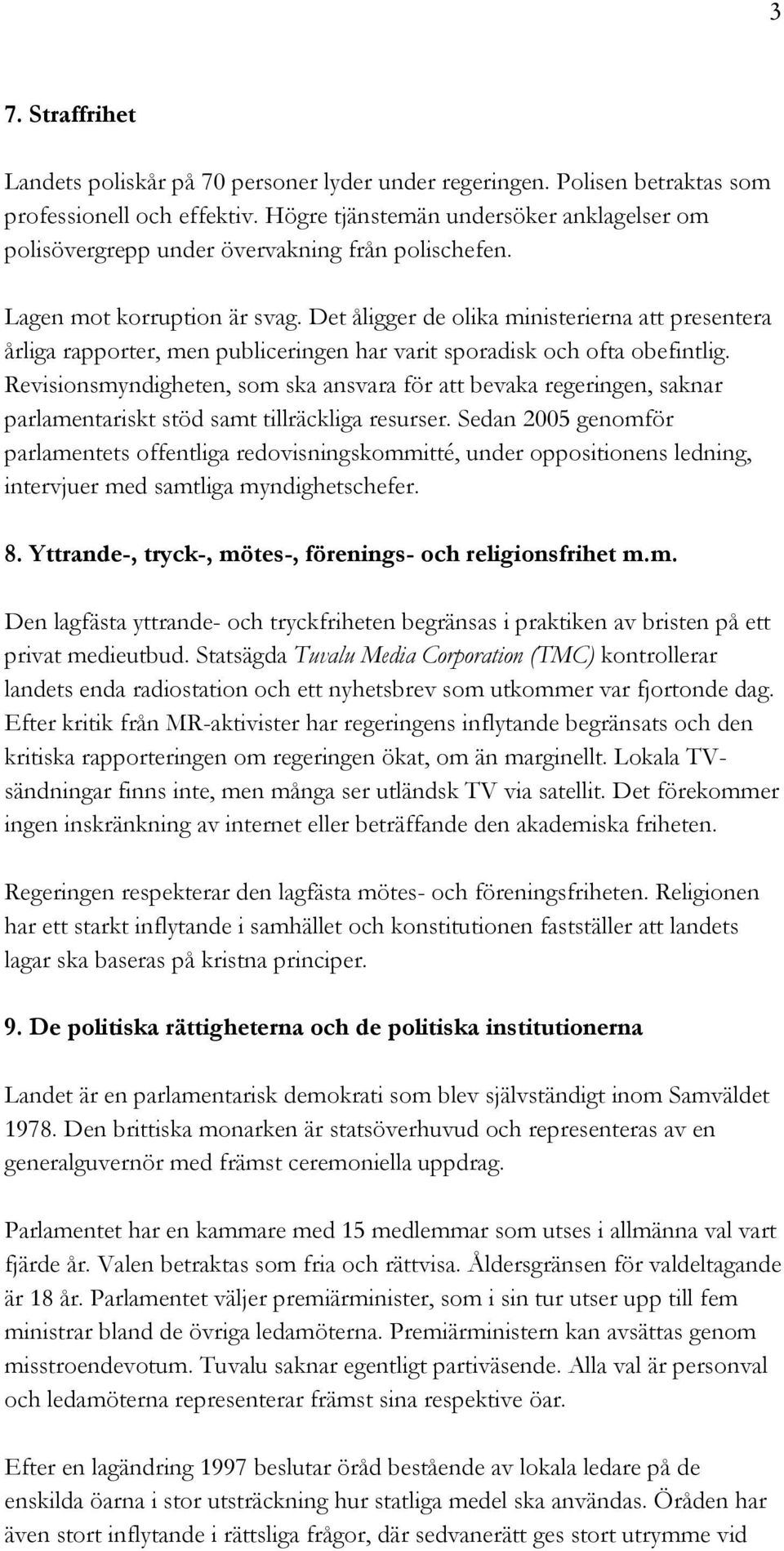 Det åligger de olika ministerierna att presentera årliga rapporter, men publiceringen har varit sporadisk och ofta obefintlig.