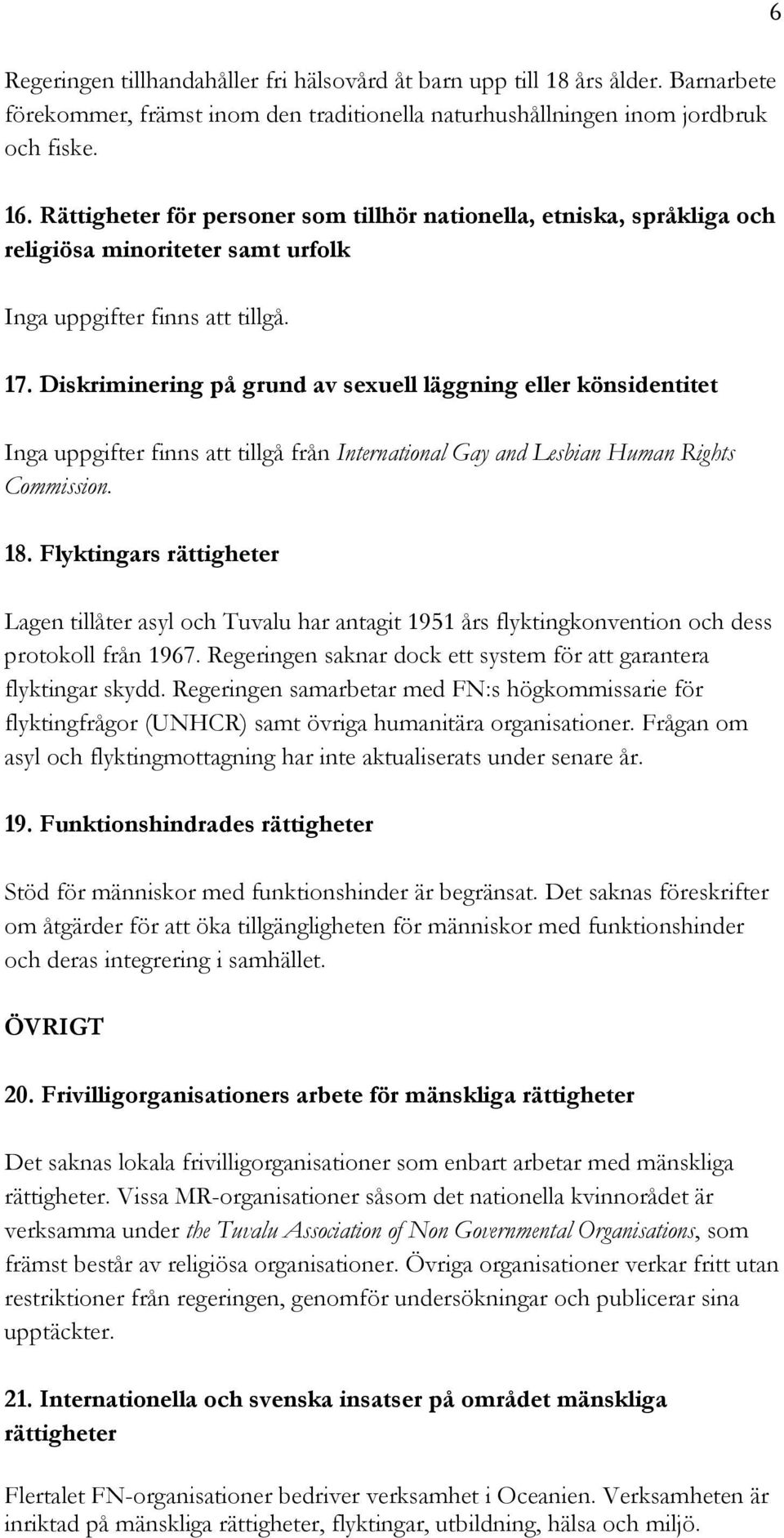 Diskriminering på grund av sexuell läggning eller könsidentitet Inga uppgifter finns att tillgå från International Gay and Lesbian Human Rights Commission. 18.