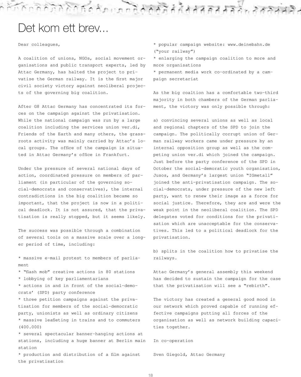 It is the first major civil society victory against neoliberal projects of the governing big coalition. After G8 Attac Germany has concentrated its forces on the campaign against the privatisation.