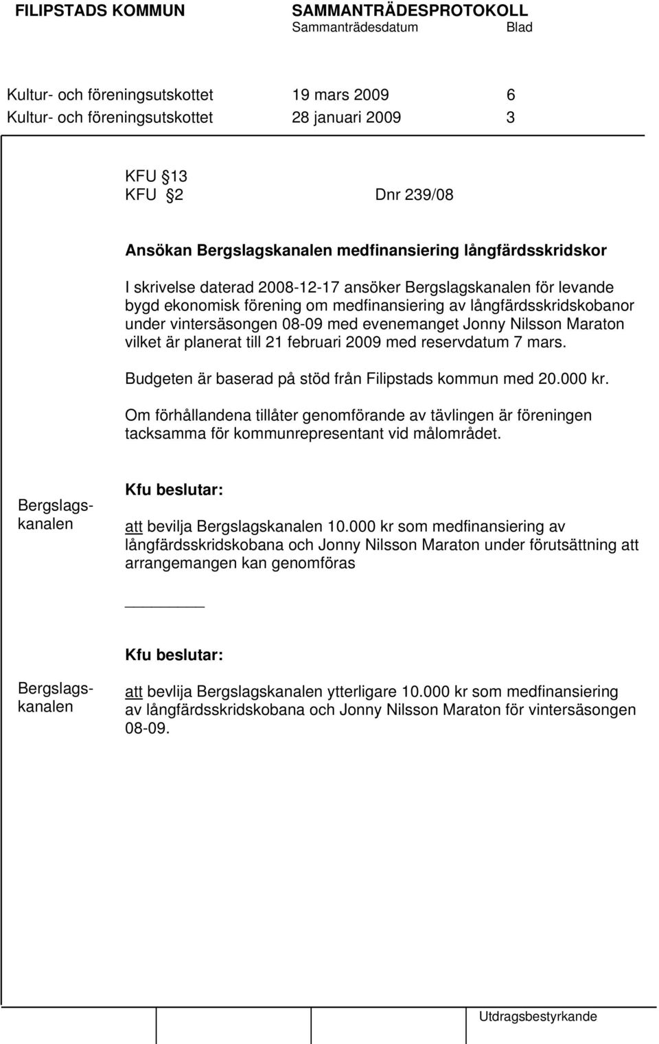 planerat till 21 februari 2009 med reservdatum 7 mars. Budgeten är baserad på stöd från Filipstads kommun med 20.000 kr.