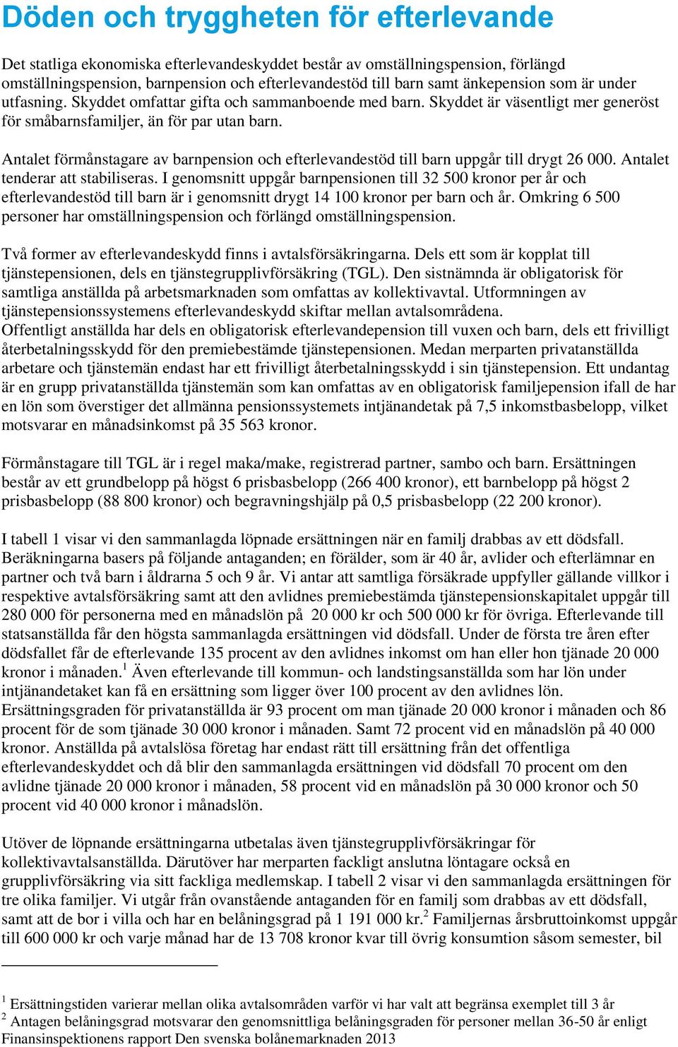 Antalet förmånstagare av barnpension och efterlevandestöd till barn uppgår till drygt 26 000. Antalet tenderar att stabiliseras.