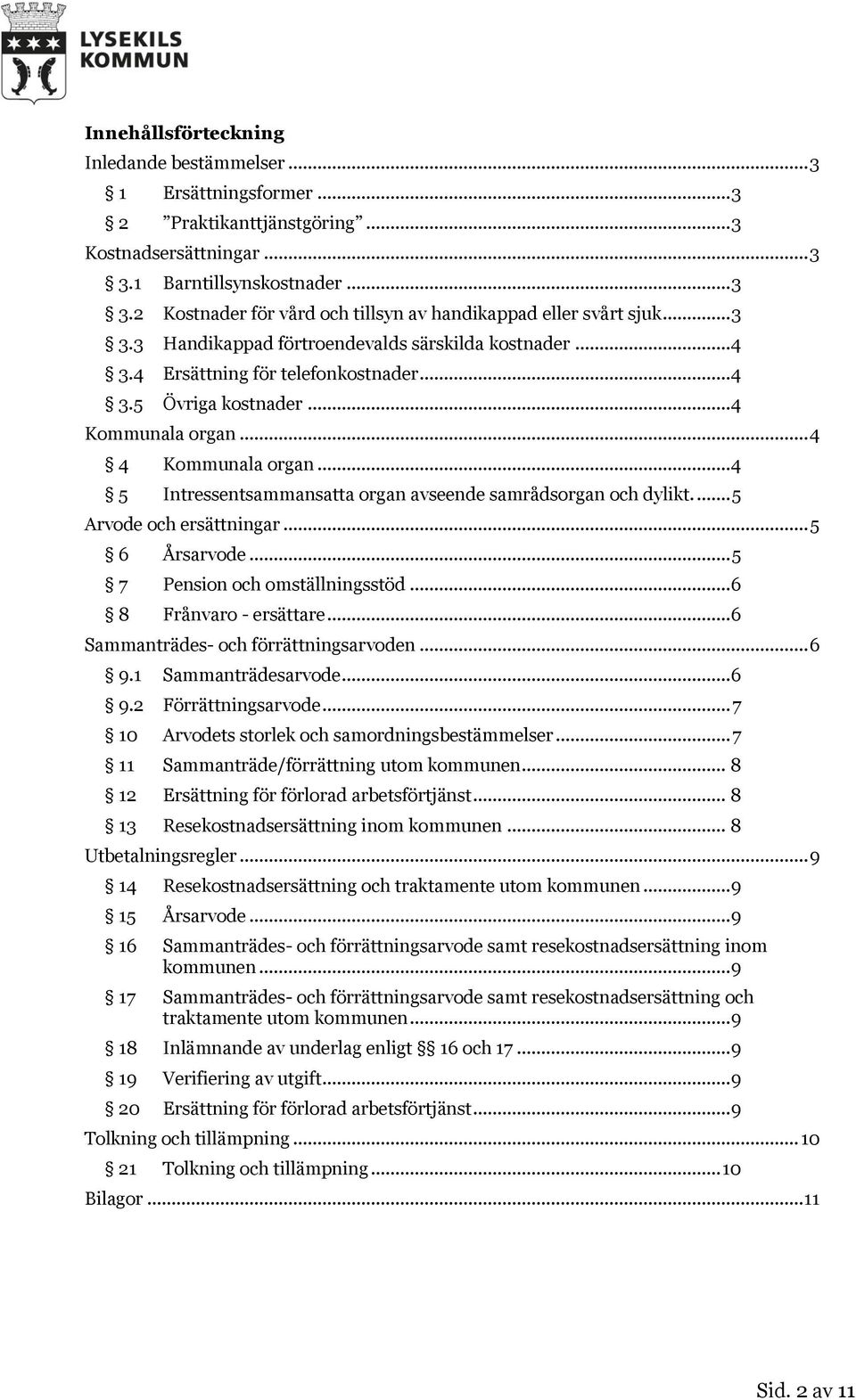 .. 4 5 Intressentsammansatta organ avseende samrådsorgan och dylikt.... 5 Arvode och ersättningar... 5 6 Årsarvode... 5 7 Pension och omställningsstöd... 6 8 Frånvaro - ersättare.