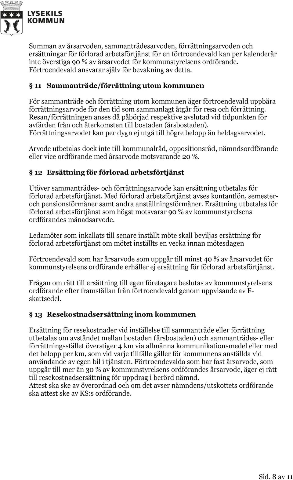 11 Sammanträde/förrättning utom kommunen För sammanträde och förrättning utom kommunen äger förtroendevald uppbära förrättningsarvode för den tid som sammanlagt åtgår för resa och förrättning.