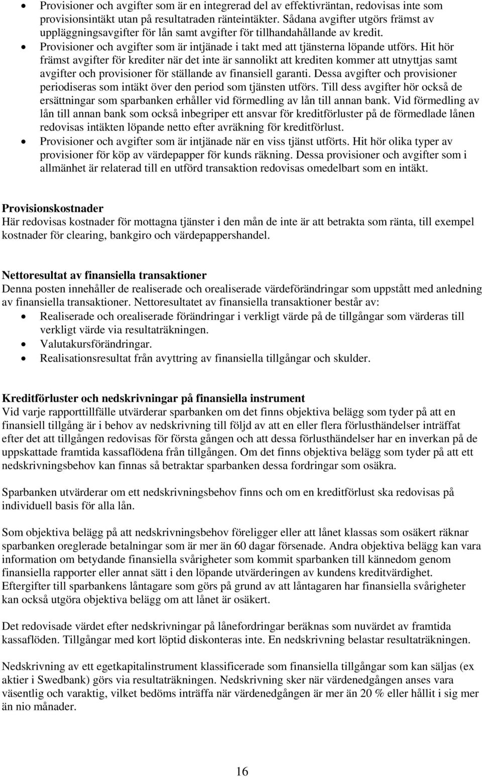 Hit hör främst avgifter för krediter när det inte är sannolikt att krediten kommer att utnyttjas samt avgifter och provisioner för ställande av finansiell garanti.