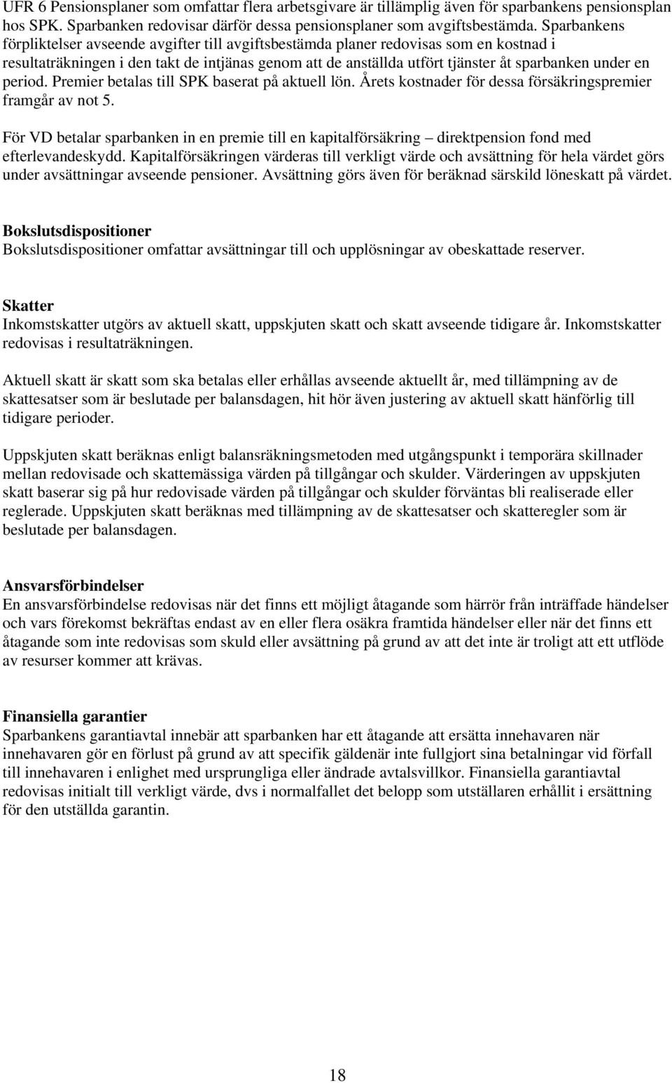 en period. Premier betalas till SPK baserat på aktuell lön. Årets kostnader för dessa försäkringspremier framgår av not 5.