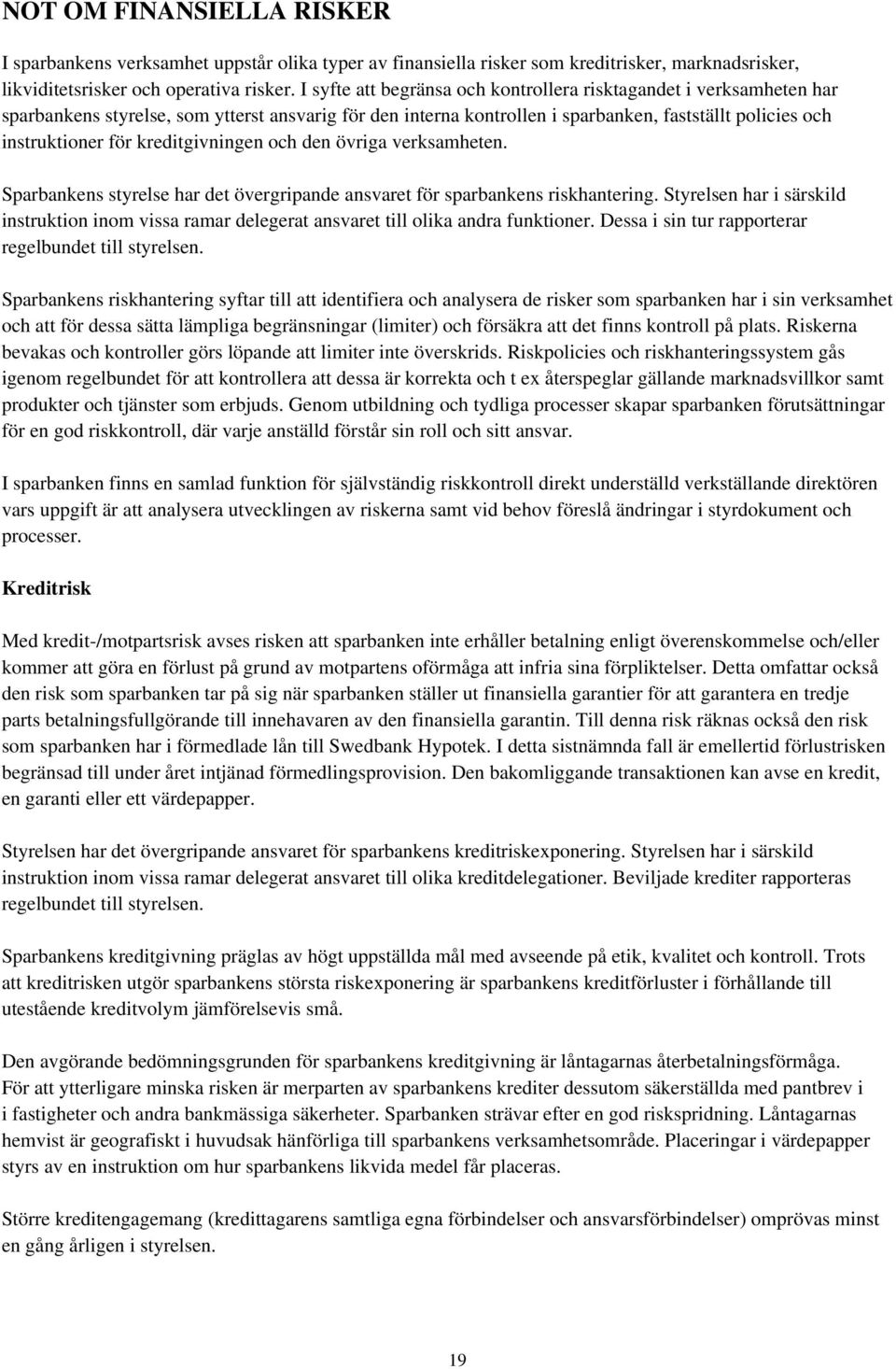 kreditgivningen och den övriga verksamheten. Sparbankens styrelse har det övergripande ansvaret för sparbankens riskhantering.